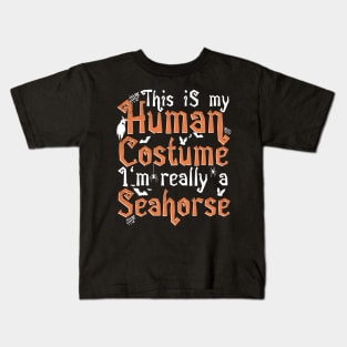 This Is My Human Costume I'm Really A Seahorse - Halloween design Kids T-Shirt